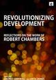 Revolutionizing Development: Reflections on the Work of Robert Chambers Revolutionizing Development: Reflections on the Work of Robert Chambers