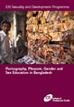 Pornography, Pleasure, Gender and Sex Education in Bangladesh This is the image of the report, 'Pornography, Pleasure, Gender and Sex Education in Bangladesh'.
