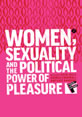 Women, Sexuality and the Political Power of Pleasure This is the cover for the book, 'Women, Sexuality and the Political Power of Pleasure'.