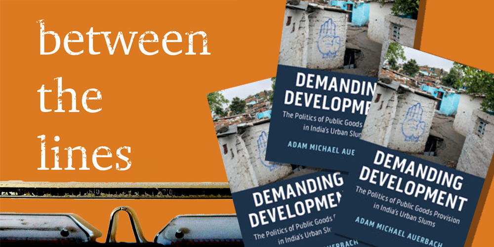 Book cover of Demanding Development: The Politics of Public Goods Provision in India’s Urban Slums to promote the podcast Between the Lines.