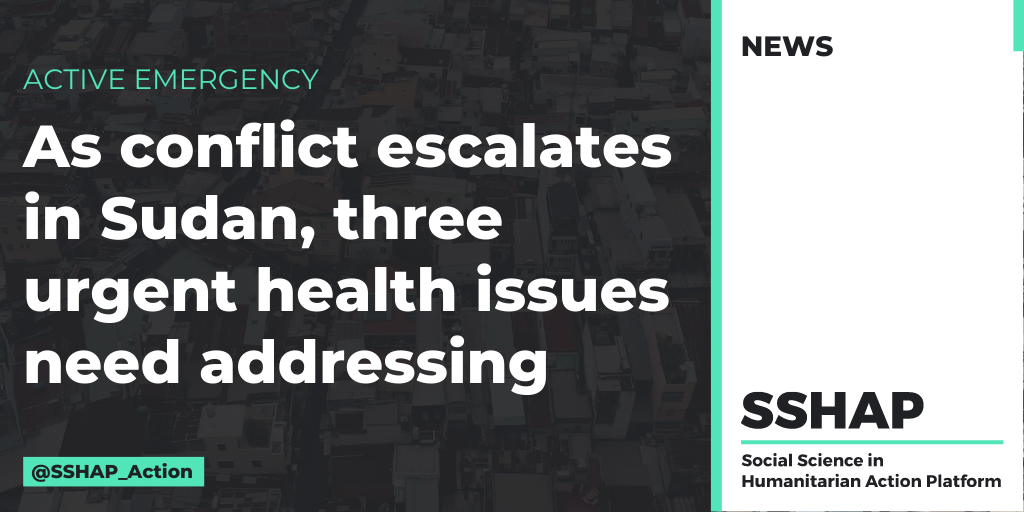 As conflict escalates in Sudan, three urgent health issues need ...