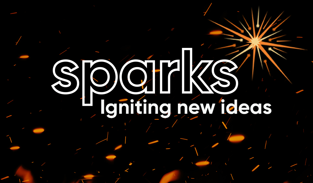 Graphic which says, Sparks - igniting new ideas